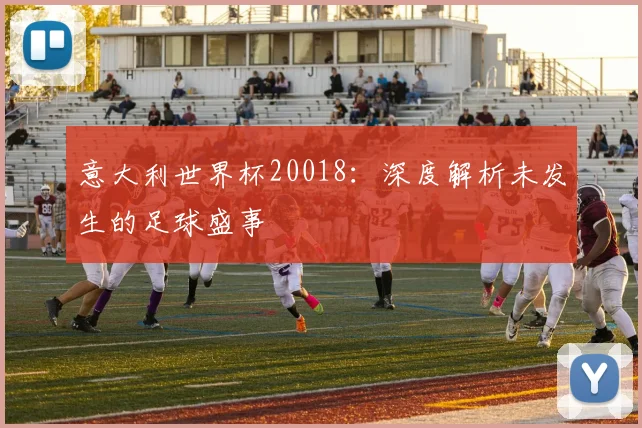 意大利世界杯20018：深度解析未发生的足球盛事