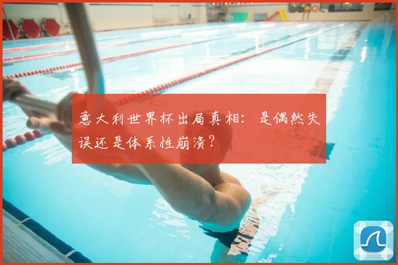 意大利世界杯出局真相：是偶然失误还是体系性崩溃？
