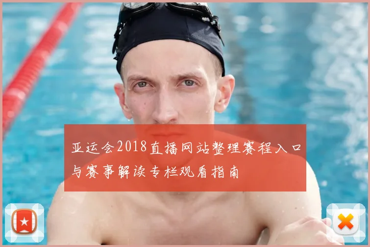 亚运会2018直播网站整理赛程入口与赛事解读专栏观看指南