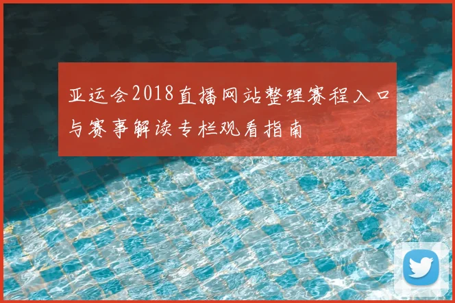 亚运会2018直播网站整理赛程入口与赛事解读专栏观看指南